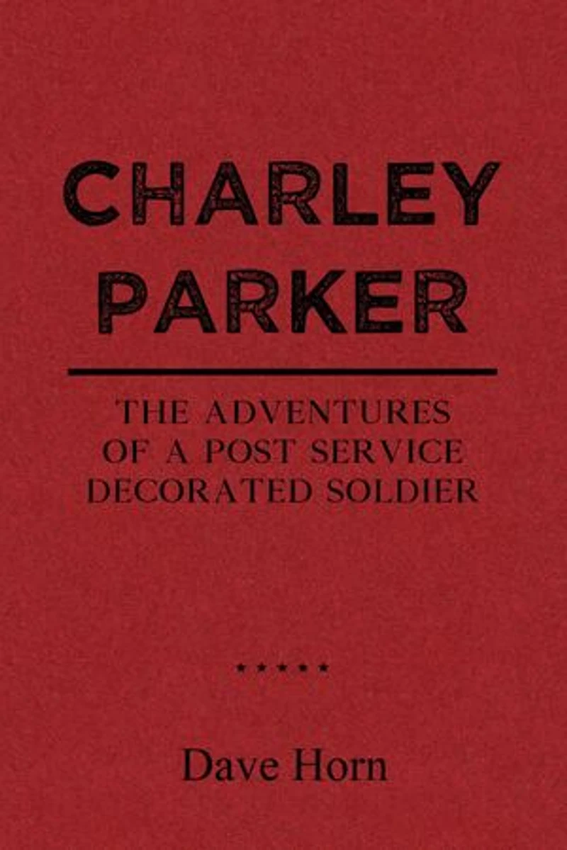 Charley Parker: The Adventures of A Post Service Decorated Soldier