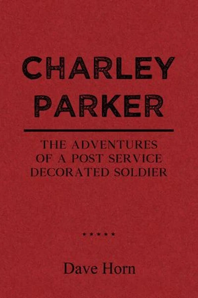 Charley Parker: The Adventures of A Post Service Decorated Soldier