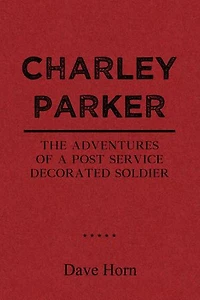 Charley Parker: The Adventures of A Post Service Decorated Soldier