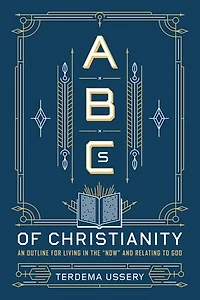 ABCs of Christianity: An Outline for Living the "Now" and Relating to God