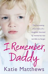 I Remember, Daddy: The harrowing true story of a daughter haunted by memories too terrible to forget