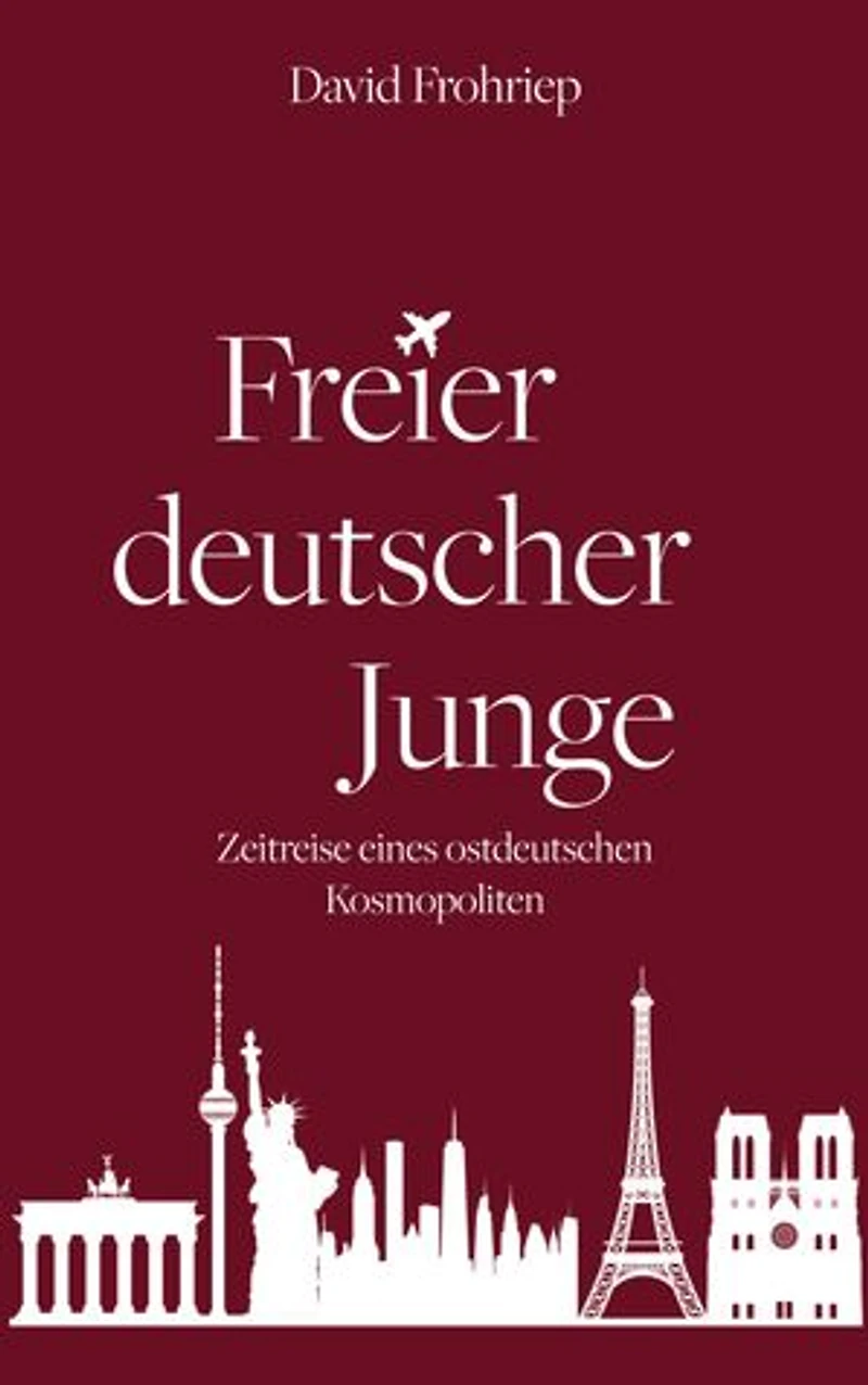 Freier deutscher Junge: Zeitreise eines ostdeutschen Kosmopoliten