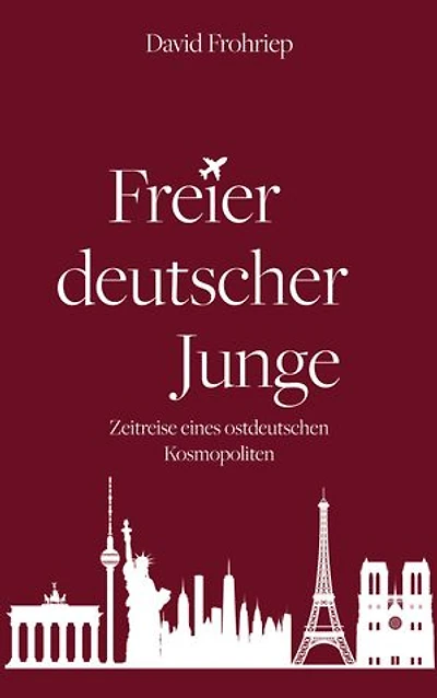 Freier deutscher Junge: Zeitreise eines ostdeutschen Kosmopoliten