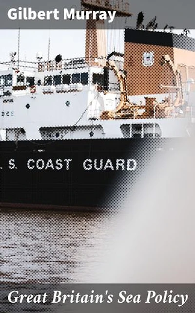 Great Britain's Sea Policy: A Reply to an American Critic, reprinted from 'The Atlantic Monthly'