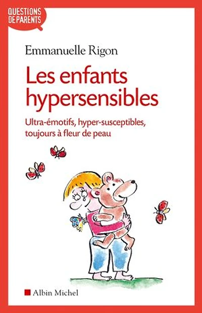 Les enfants hypersensibles: ultra-émotifs, hyper-susceptibles, toujours à fleur de peau