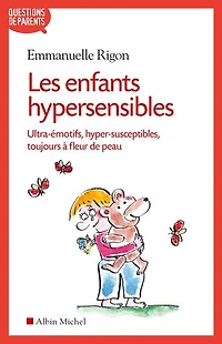 Les enfants hypersensibles: ultra-émotifs, hyper-susceptibles, toujours à fleur de peau