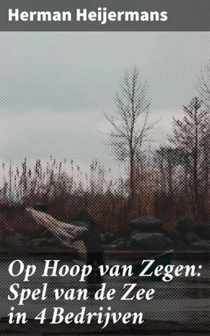 Op Hoop van Zegen: Spel van de Zee in 4 Bedrijven: Een aangrijpende kijk op de strijd tegen armoede en verlies op zee