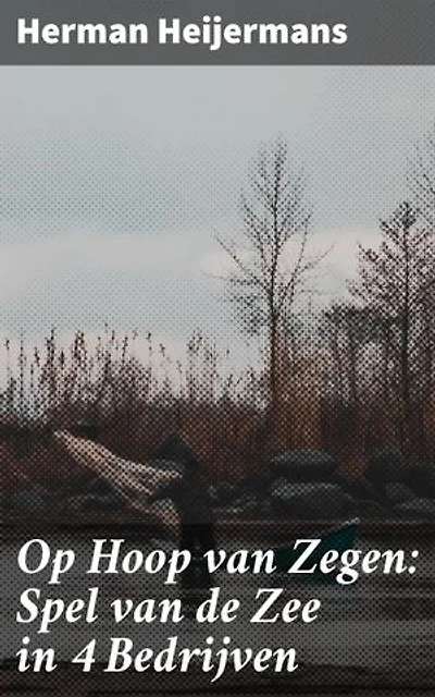 Op Hoop van Zegen: Spel van de Zee in 4 Bedrijven: Een aangrijpende kijk op de strijd tegen armoede en verlies op zee