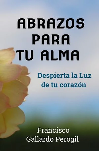 ABRAZOS PARA TU ALMA: DESPIERTA LA LUZ DE TU CORAZÓN