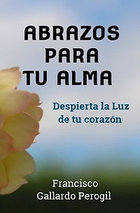 ABRAZOS PARA TU ALMA: DESPIERTA LA LUZ DE TU CORAZÓN