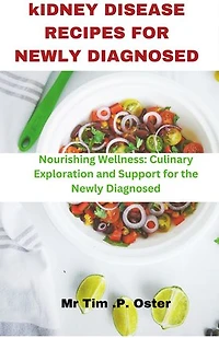 Kidney Disease Recipes For Newly Diagnosed: Nourishing wellness:curlinary exploration and support for newly diagnosed