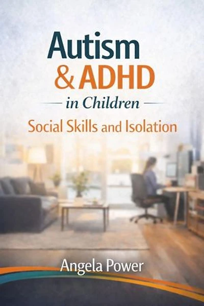 Autism & ADHD in Children: Social Skills and Isolation: The Autism & ADHD Parenting Series', #4