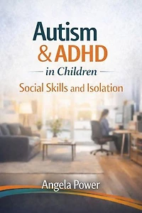 Autism & ADHD in Children: Social Skills and Isolation: The Autism & ADHD Parenting Series', #4