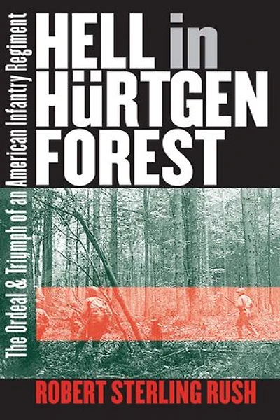 Hell Hürtgen Forest: The Ordeal and Triumph of an American Infantry Regiment