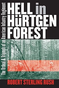 Hell Hürtgen Forest: The Ordeal and Triumph of an American Infantry Regiment