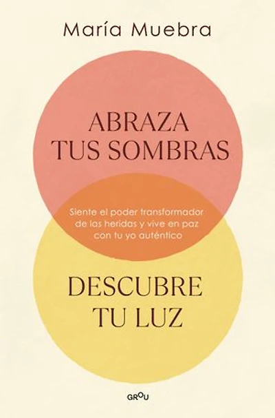 Abraza tus sombras, descubre tu luz: Siente el poder transformador de las herida s y vive en paz con yo auténtico / Embrace Your Shadows, Discover Ligh