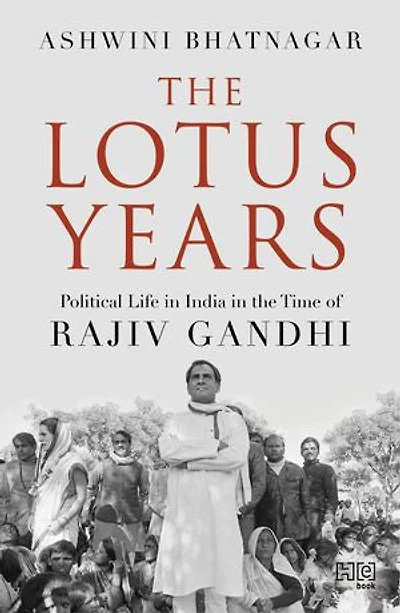 The Lotus Years: Political Life in India in the Time of Rajiv Gandhi