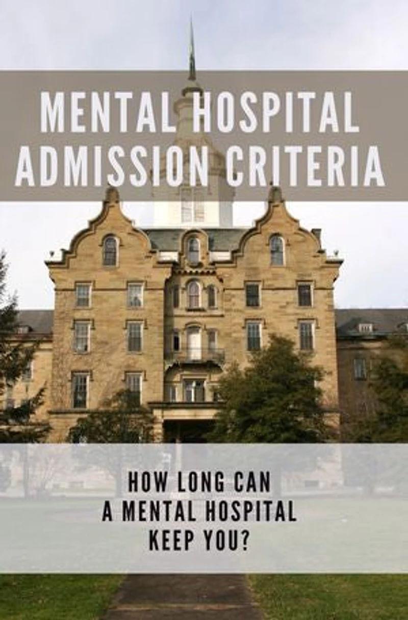 Mental Hospital Admission Criteria: How Long Can A Mental Hospital Keep You?