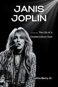 Janis Joplin: The Life of a Counterculture Icon (Biography)