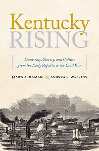 Kentucky Rising: Democracy, Slavery, and Culture from the Early Republic to the Civil War