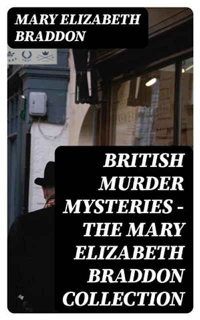 British Murder Mysteries - The Mary Elizabeth Braddon Collection: Enriched edition.
