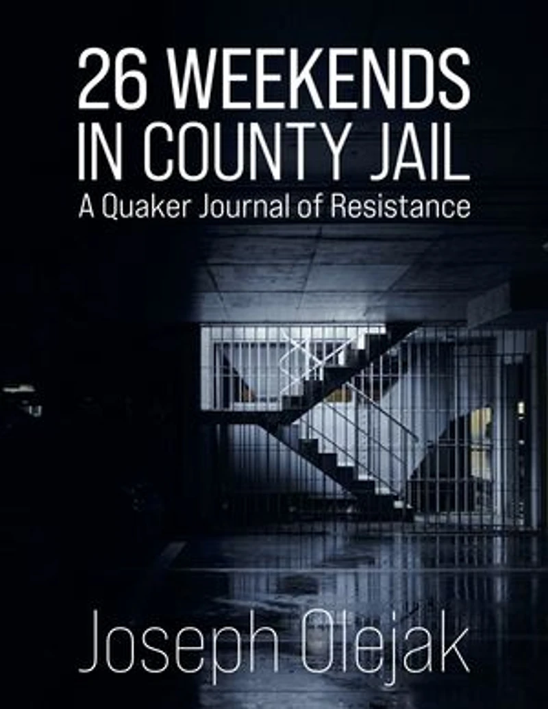 26 Weekends County Jail: A Quaker Journal of Resistance