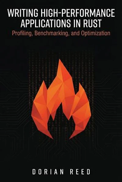 Writing High-Performance Applications in Rust: Profiling, Benchmarking, and Optimization: Modern Systems Programming with Rust