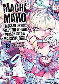 Machimaho: I Messed Up and Made the Wrong Person Into a Magical Girl! Vol. 13