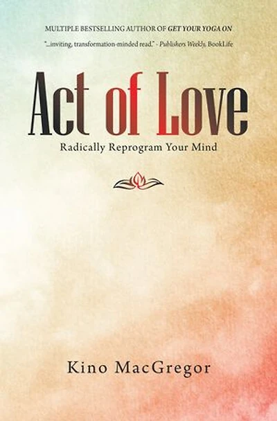 Act of Love: Radically Reprogram Your Mind
