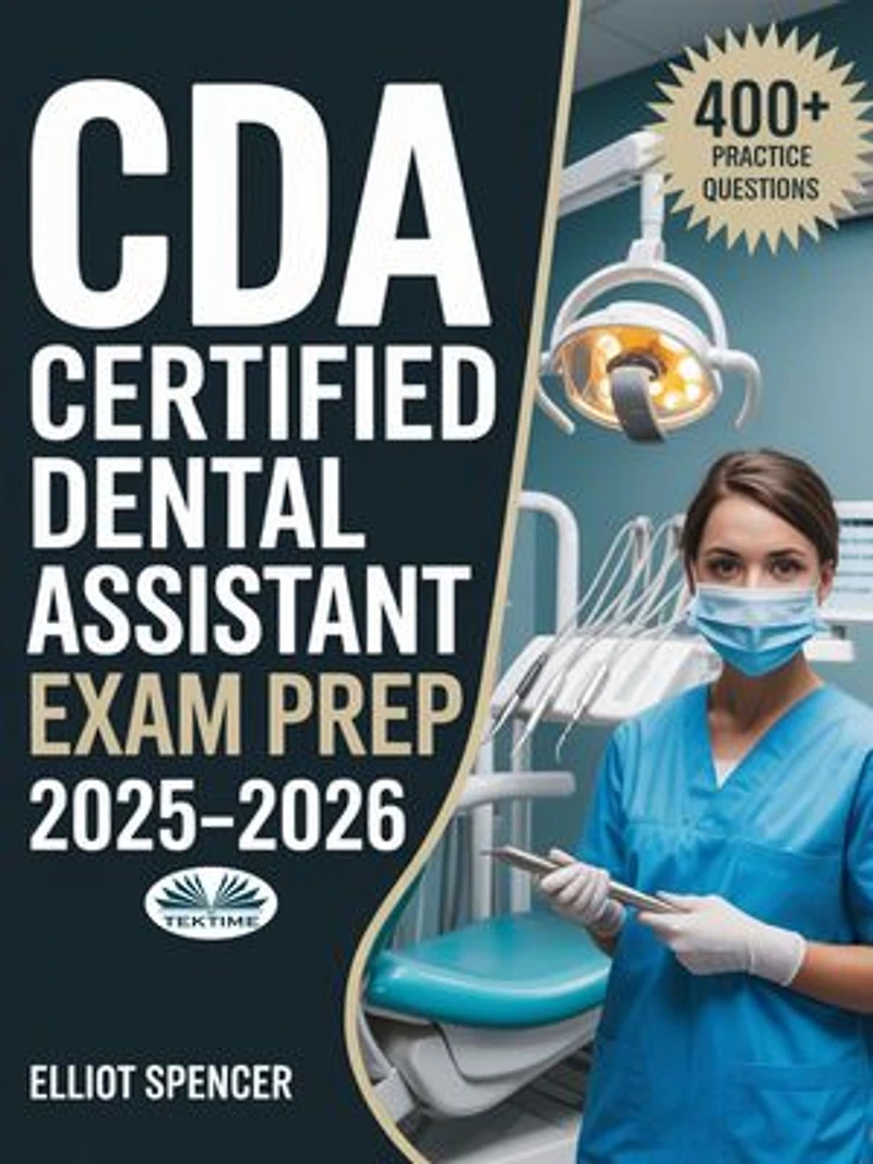 CDA Certified Dental Assistant Exam Prep 2025–2026: Study Guide With 400+ Practice Tests, Full-Length Exams, Strategies & Tips To Pass On Your First Try