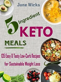 5 Ingredient Keto Meals: 135 Easy & Tasty Low-Carb Recipes for Sustainable Weight Loss