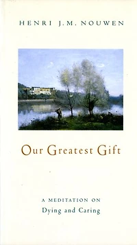 Our Greatest Gift: A Meditation on Dying and Caring