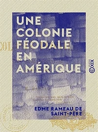 Une colonie féodale en Amérique - L'Acadie, 1604-1710