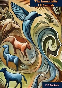 The Immortality Of Animals: And The Relation Of Man As Guardian, From A Biblical And Philosophical Hypothesis