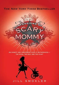 Confessions of a Scary Mommy: An Honest and Irreverent Look at Motherhood: the Good, Bad,