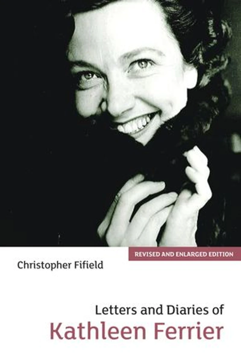 Letters and Diaries of Kathleen Ferrier: Revised Enlarged Edition
