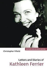 Letters and Diaries of Kathleen Ferrier: Revised Enlarged Edition