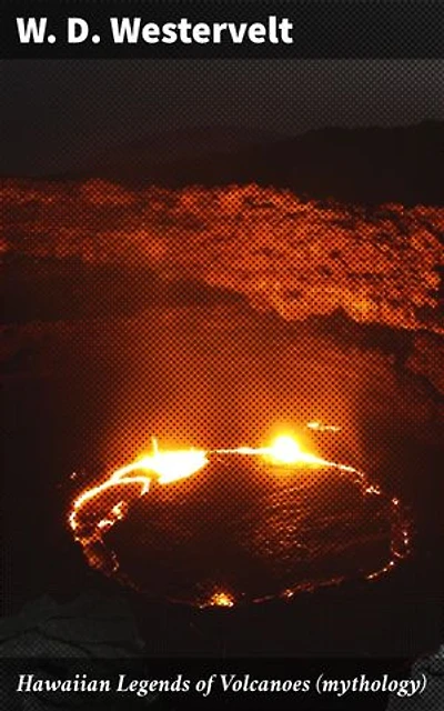Hawaiian Legends of Volcanoes (mythology): Collected and translated from the Hawaiian