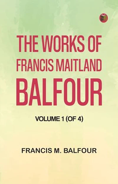 The Works of Francis Maitland Balfour, Volume 1 (of 4)