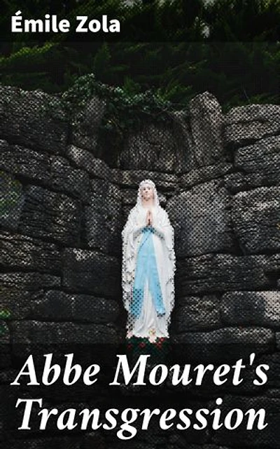 Abbe Mouret's Transgression: Sinful Desires in the French Countryside: A Provocative Exploration of Religion and Temptation