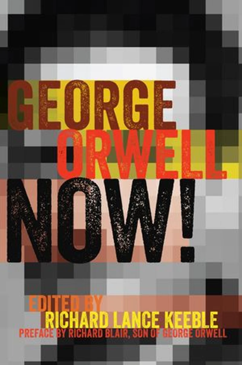 George Orwell Now!: Preface by Richard Blair, Son of