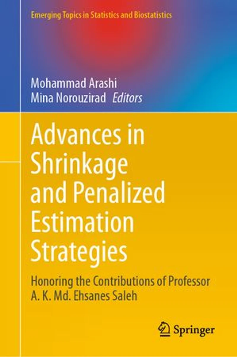 Advances Shrinkage and Penalized Estimation Strategies: Honoring the Contributions of Professor A. K. Md. Ehsanes Sal: Saleh