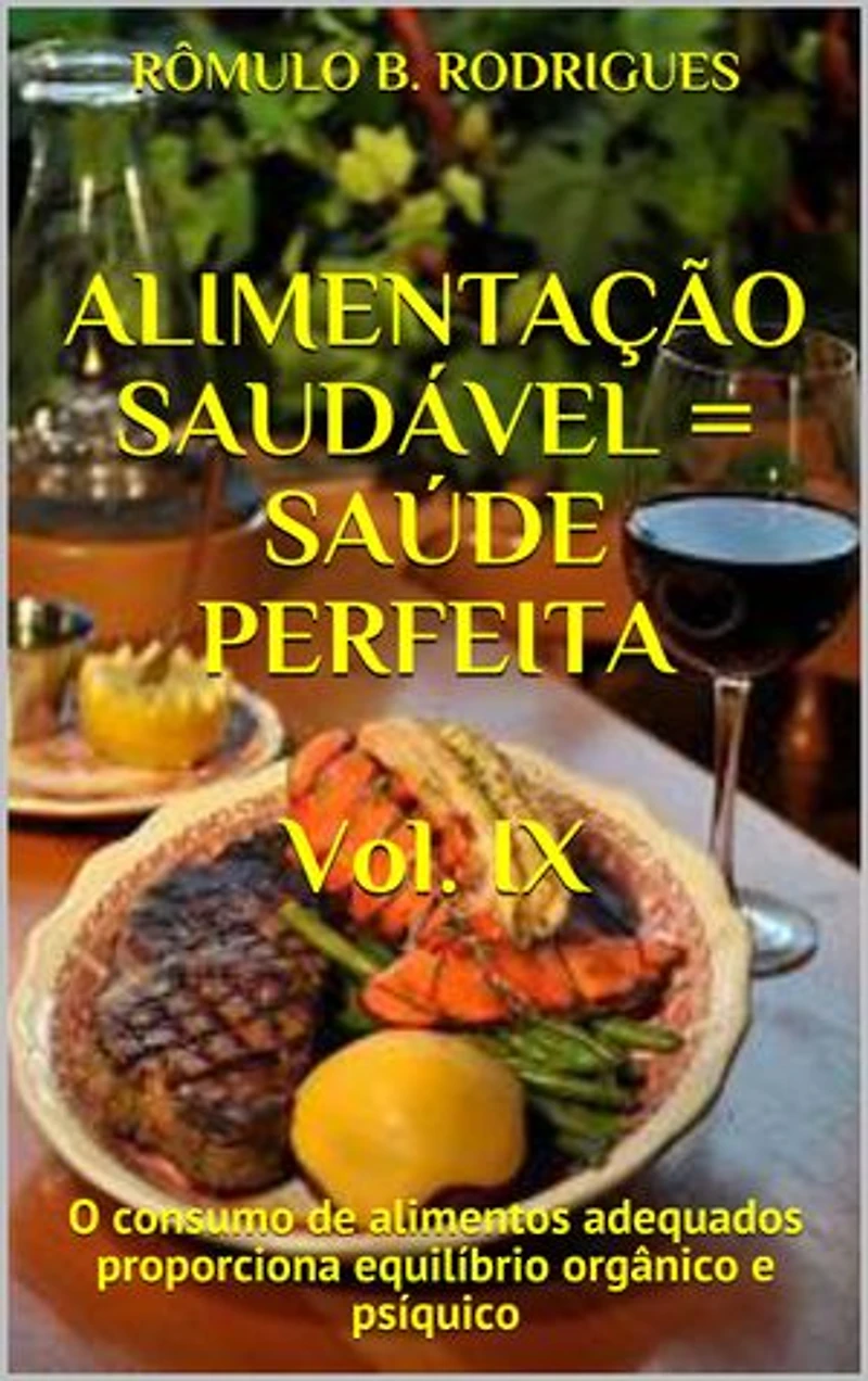 Alimentação Saudável = Saúde Perfeita - Vol. IX: O consumo de alimentos adequados proporciona equilíbrio orgânico e psíquico