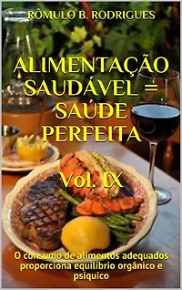 Alimentação Saudável = Saúde Perfeita - Vol. IX: O consumo de alimentos adequados proporciona equilíbrio orgânico e psíquico