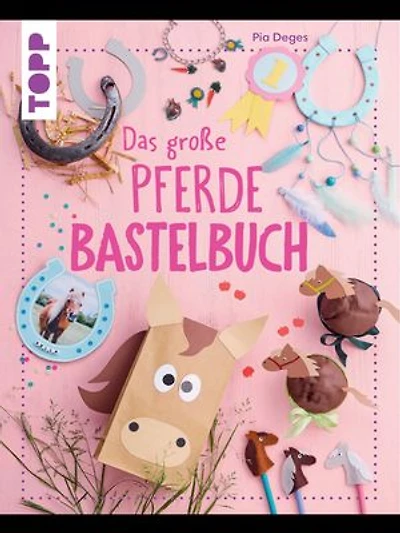 Das große Pferdebastelbuch: Tierische Kreativideen rund um Pferde und Ponys