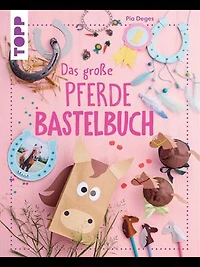Das große Pferdebastelbuch: Tierische Kreativideen rund um Pferde und Ponys