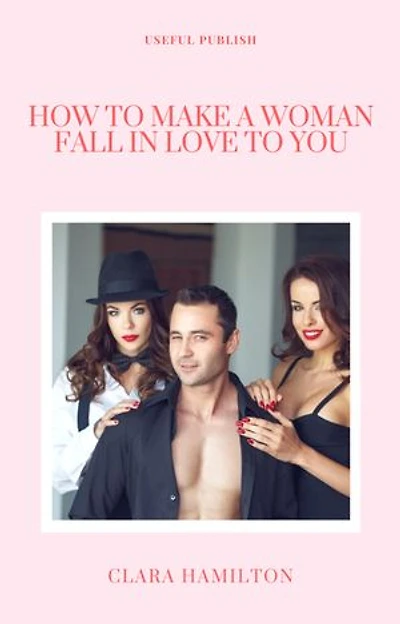 How To Make A Woman Fall In Love To You