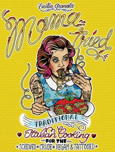Mama Tried: Traditional Italian Cooking for the Screwed, Crude, Vegan, and Tattooed