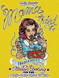 Mama Tried: Traditional Italian Cooking for the Screwed, Crude, Vegan, and Tattooed