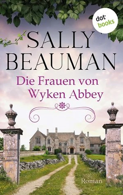 Die Frauen von Wyken Abbey: Roman: Eine alte englische Abtei und ein dunkles Familiengeheimnis